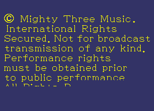 (3) Mighty Three Music.
International Rights
Secured, Not for broadcast
transmission of any kind,
Performance rights

must be obtained prior

to public performance

All h.-.1-I- h