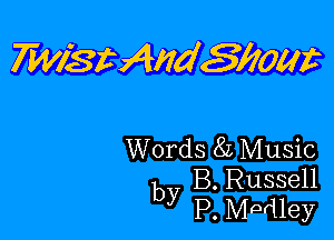 TwistAndSlloat

Words 85 Music
by B. Russell
P. Mpdley