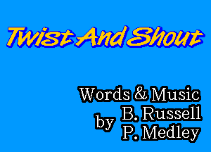 TwistAndSlloat

Words 85 Music
by B. Russell
P. Medley