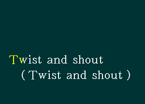 Twist and shout
(Twist and shout )