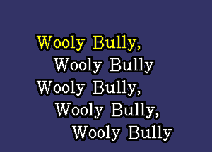 Wooly Bully,
Wooly Bully

Wooly Bully,
Wooly Bully,
Wooly Bully