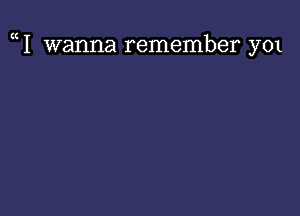 1 wanna remember y01