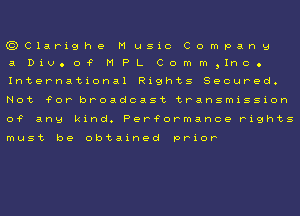 (QCIaPighe MusicCompang
aDik).o r MPL Comm31nc.
International Rights Secured.
Not 'FOP broadcast transmission
0? ang kind. Per?ormance rights

must be obtained prior