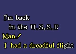 Fm back
in the U.S.S.R

Man!
I had a dreadful flight