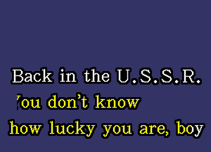 Back in the U.S.S.R.
'ou doan know

how lucky you are, boy