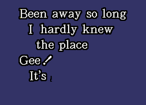 Been away so long
I hardly knew
the place

Gee !
I133