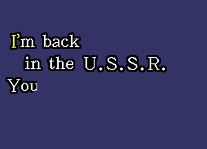 Fm back
in the U.S.S.R.

You