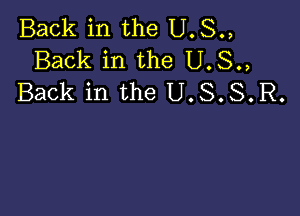 Back in the U.S.,
Back in the U.S.,
Back in the U.S.S.R.