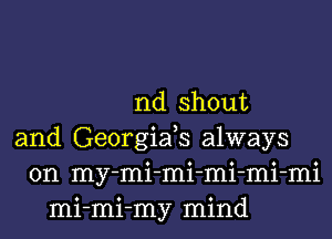 nd shout
and Georgiafs always
on my-mi-mi-mi-mi-mi
mi-mi-my mind