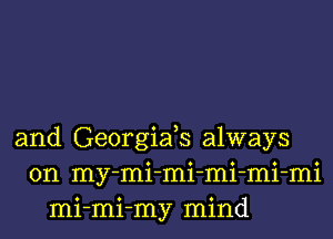 and Georgiafs always
on my-mi-mi-mi-mi-mi
mi-mi-my mind