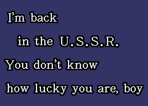 Fm back
in the U.S.S.R.

You donWL know

how lucky you are, boy