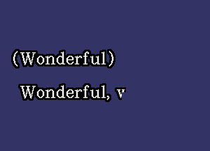 (Wonderful)

Wonderful, v