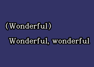 (Wonderful)

Wonderful, wonderful