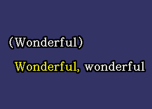 (Wonderful)

Wonderful, wonderful