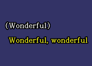 (Wonderful)

Wonderful, wonderful