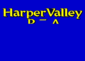 HarperVaIHley
D -' A