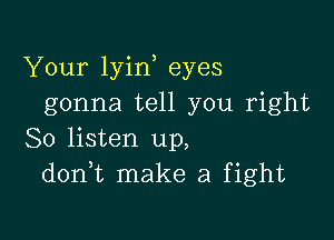 Your lyin eyes
gonna tell you right

So listen up,
donk make a fight