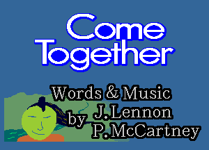 Come
Together

Words 8L Music
Q? by J.Lenn0n
P.McCartney