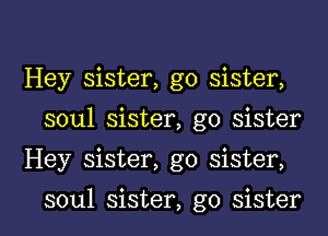 Hey sister, g0 sister,
soul sister, go sister
Hey sister, g0 sister,

soul sister, g0 sister