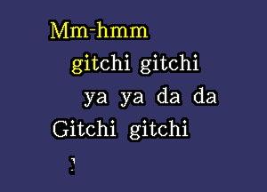 Mm-hmm
gitchi gitchi

ya ya da da
Gitchi gitchi