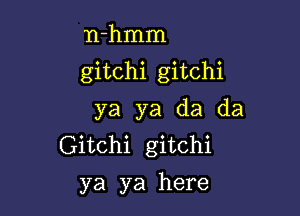 Irhnnn
gitchi gitchi

ya ya da da
Gitchi gitchi
ya ya here