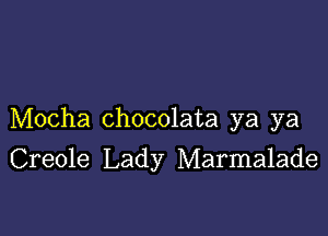 Mocha chocolata ya ya

Creole Lady Marmalade