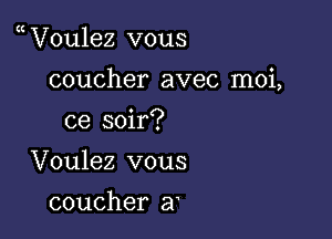 V0u1ez vous

coucher avec moi,

ce soir?
Voulez vous

coucher a