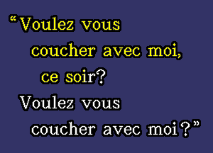 V0u1ez vous

coucher avec moi,

ce soir?
Voulez vous

coucher avec moi ? ),