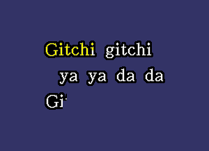 Gitchi gitchi

ya ya da da
Gi'