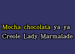 Mocha chocolata ya ya

Creole Lady Marmalade