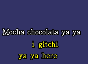 Mocha chocolata ya ya

i gitchi

ya ya here