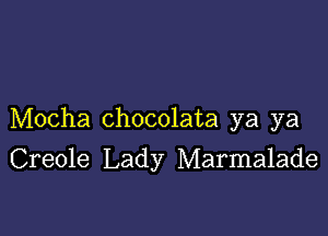 Mocha chocolata ya ya

Creole Lady Marmalade