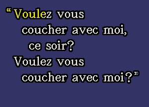 V0u1ez vous
coucher avec moi,
ce soir?

Voulez vous
coucher avec moi?r