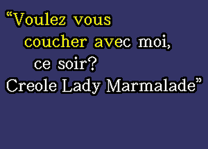 Woulez vous
coucher avec moi,
ce soir?

Creole Lady Marmaladen