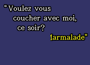 V0u1ez vous
coucher avec moi,
ce soir?

Iarmaladen