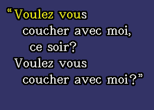 V0u1ez vous
coucher avec moi,
ce soir?

Voulez vous
coucher avec moi?)