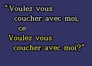 V0u1ez vous

coucher avec moi,
ce

Voulez vous
coucher avec moi?)