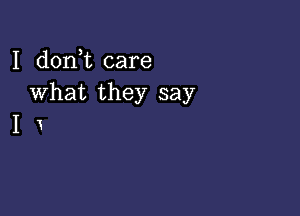 I doni care
What they say

I 1