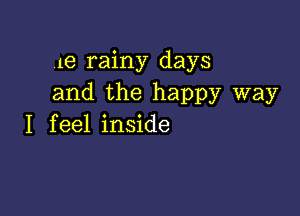 .1e rainy days
and the happy way

I f eel inside