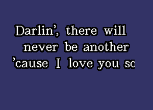 Darlim there will
never be another

,cause I love you sc