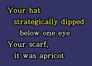 Your hat
strategically dipped
below one eye
Your scarf,

it was apricot