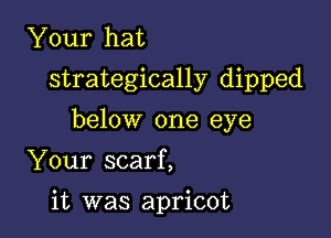 Your hat
strategically dipped
below one eye
Your scarf,

it was apricot