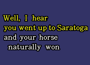 Well, I hear
you went up to Saratoga

and your horse
naturally won