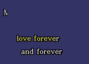 love f orever

and f orever