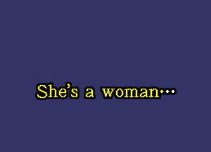 She,s a woman-