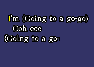 Fm (Going to a go-go)
Ooh eee

(Going to a go-