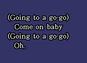 (Going to a go-go)
Come on baby

(Going to a go-go)
th