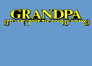 . Mfg)

GRANDPA
awnmmm'n

(Hm