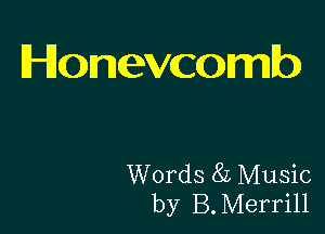 Honevcomb

Words 85 Music
by B. Merrill