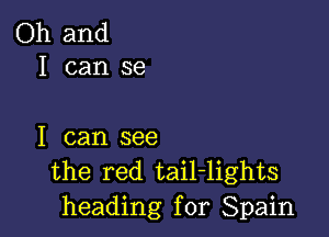 Oh and
I can se

I can see
the red tail-lights
heading for Spain